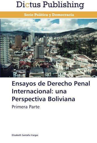 Cover for Elizabeth Santalla Vargas · Ensayos De Derecho Penal Internacional: Una Perspectiva Boliviana: Primera Parte (Paperback Book) [Spanish edition] (2013)