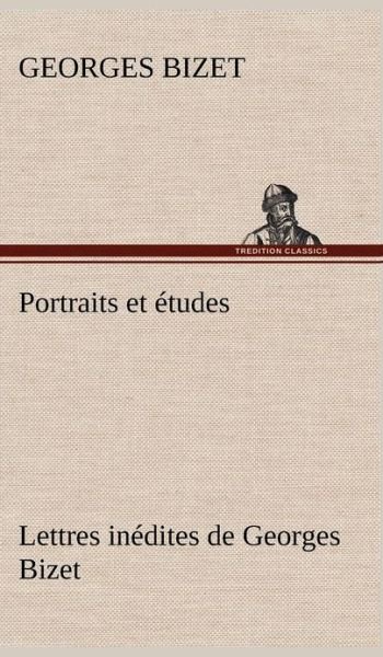 Cover for Georges Bizet · Portraits et Etudes; Lettres Inedites De Georges Bizet (Inbunden Bok) [French edition] (2012)