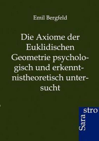 Cover for Emil Bergfeld · Die Axiome der Euklidischen Geometrie psychologisch und erkennt-nistheoretisch untersucht (Paperback Book) [German edition] (2012)
