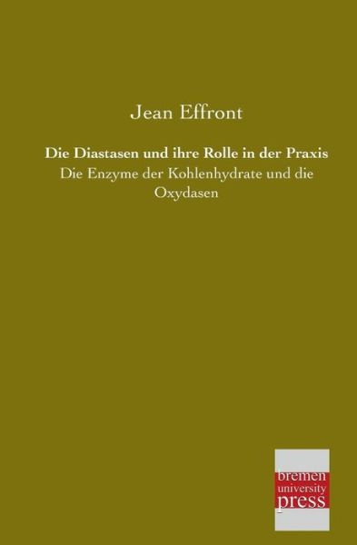 Cover for Jean Effront · Die Diastasen Und Ihre Rolle in Der Praxis: Die Enzyme Der Kohlenhydrate Und Die Oxydasen (Paperback Book) [German edition] (2013)