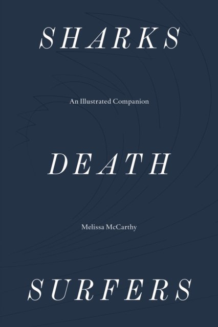 Sharks, Death, Surfers – An Illustrated Companion - Melissa McCarthy - Bøger - Sternberg Press - 9783956794247 - 18. juni 2019