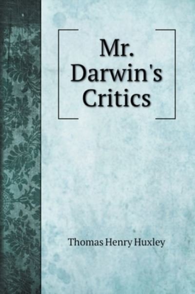 Cover for Thomas Henry Huxley · Mr. Darwin's Critics (Hardcover Book) (2020)