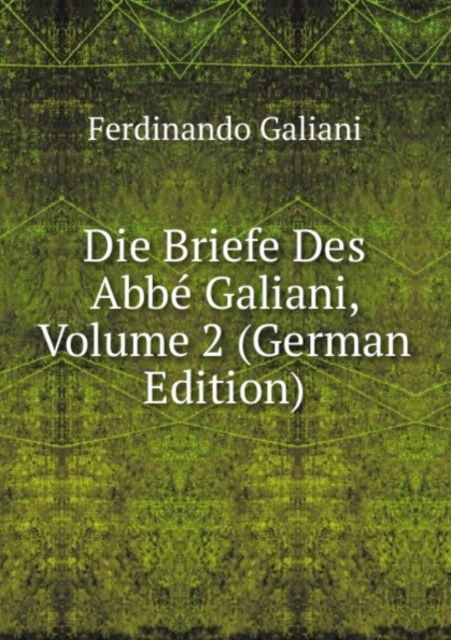 Cover for Wilhelm Weigand · Die Briefe Des Abbe Galiani. Volume 2 (Paperback Book) [German edition] (2011)