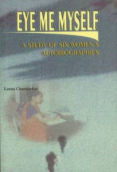 Cover for Leena Chandorkar · Eye, Me, Myself: A Study of Six Women's Autobiographies (Hardcover Book) (2002)