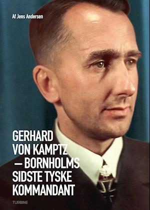 Cover for Jens Andersen · Gerhard von Kamptz – Bornholms sidste tyske kommandant (Hardcover bog) [1. udgave] (2021)