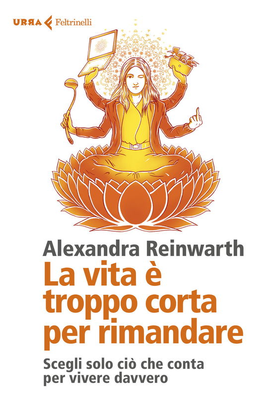 Cover for Alexandra Reinwarth · La Vita E Troppo Corta Per Rimandare. Scegli Solo Cio Che Conta Per Vivere Davvero (Book)