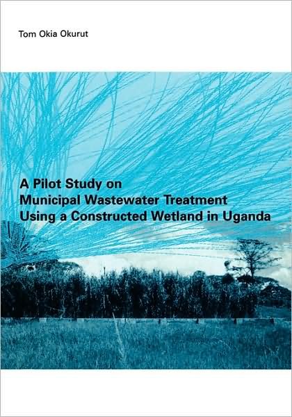 Cover for Tom Okia Okurut · A Pilot Study on Municipal Wastewater Treatment Using a Constructed Wetland in Uganda (Pocketbok) (2000)