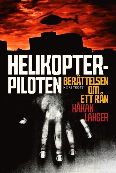 Cover for Håkan Lahger · Helikopterpiloten : berättelsen om ett rån (ePUB) (2013)