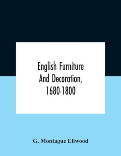 Cover for G Montague Ellwood · English Furniture And Decoration, 1680-1800 (Paperback Book) (2020)