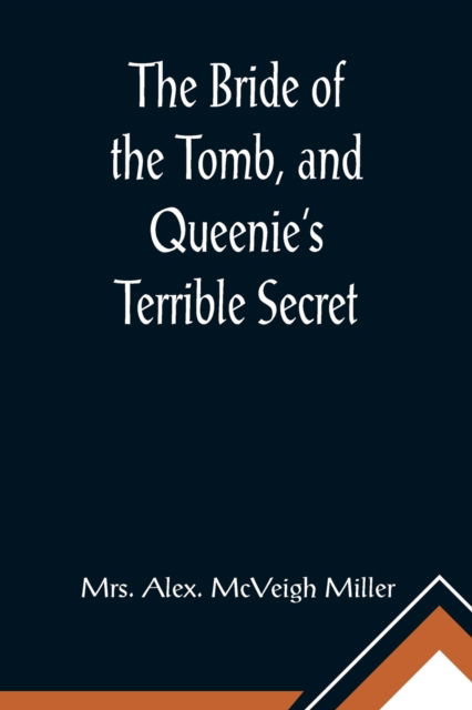 Cover for Mrs Alex McVeigh Miller · The Bride of the Tomb, and Queenie's Terrible Secret (Taschenbuch) (2021)