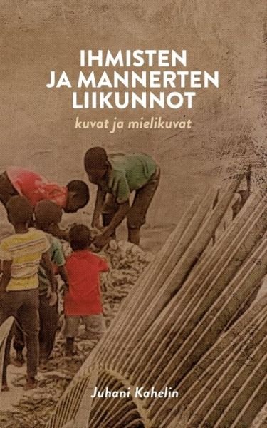Cover for Juhani Kahelin · Ihmisten Ja Mannerten Liikunnot:kuvat Ja (Paperback Bog) (2020)