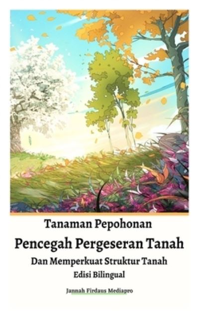 Cover for Jannah Firdaus Mediapro · Tanaman Pepohonan Pencegah Pergeseran Tanah Dan Memperkuat Struktur Tanah Edisi Bilingual (Paperback Book) (2021)