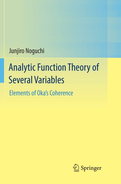 Cover for Junjiro Noguchi · Analytic Function Theory of Several Variables: Elements of Oka's Coherence (Paperback Book) [Softcover reprint of the original 1st ed. 2016 edition] (2018)