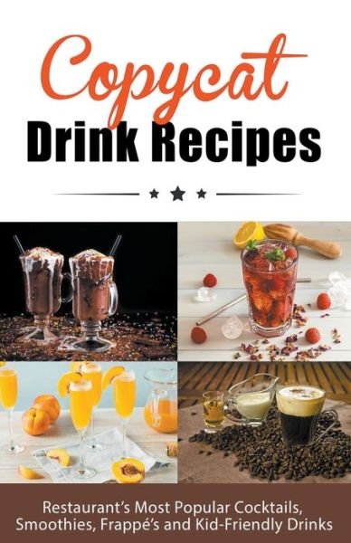 Juliette Boucher · Copycat Drink Recipes: Restaurant's Most Popular Cocktails, Smoothies, Frappe's and Kid-Friendly Drinks - Copycat Cookbooks (Paperback Bog) (2022)