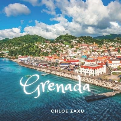 Cover for Chloe Zaxu · Grenada: A Beautiful Print Landscape Art Picture Country Travel Photography Meditation Coffee Table Book of the Caribbean (Paperback Book) (2022)