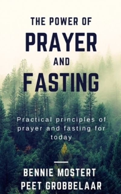 Cover for Bennie Mostert · The power of prayer and fasting: Practical principles of prayer and fasting for today (Paperback Book) (2021)