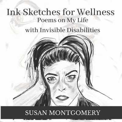 Cover for Susan Montgomery · Ink Sketches for Wellness: Poems on My Life with Invisible Disabilities (Paperback Book) (2021)