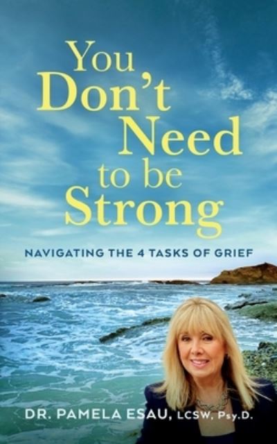 Cover for Psy D Lcsw Pamela Esau · You Don't Need To Be Strong: Navigating the 4 Tasks of Grief (Paperback Book) (2021)