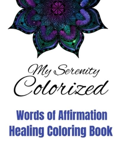 Cover for Oraleesa P Gardner · My Serenity Colorized: A Coloring Book of Healing Affirmations (Paperback Book) (2021)