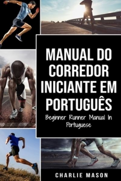 Manual Do Corredor Iniciante Em portugues/ Beginner Runner Manual In Portuguese - Charlie Mason - Books - Independently Published - 9798528898247 - June 29, 2021