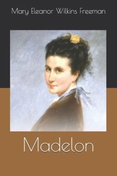 Madelon - Mary Eleanor Wilkins Freeman - Books - Independently Published - 9798571029247 - December 30, 2020