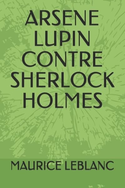 Arsene Lupin Contre Sherlock Holmes - Maurice Leblanc - Books - Independently Published - 9798597393247 - January 19, 2021