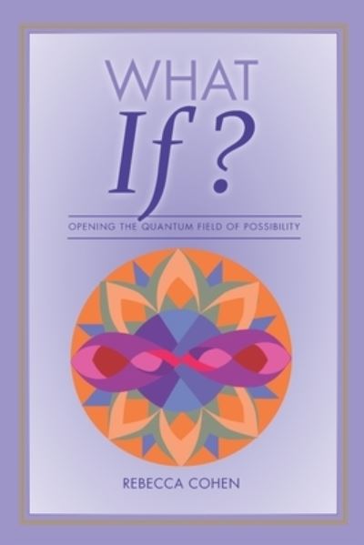 Cover for Rebecca Cohen · What If? Opening the Quantum Field of Possibilities: A Companion Book to the What If? Card Deck (Paperback Book) (2021)