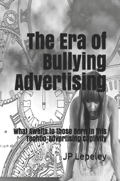 The Era of Bullying Advertising - Jp Lepeley - Boeken - Independently Published - 9798616854247 - 22 februari 2020