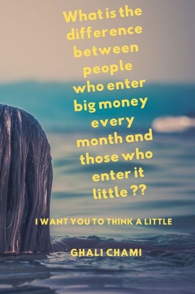 Cover for Ghali Chami · What is the difference between people who enter big money every month and those who enter it little (Pocketbok) (2020)