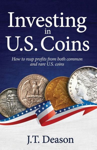 Cover for J T Deason · Investing in U.S. Coins: How to reap profits from both common and rare U.S. coins (Paperback Book) (2020)