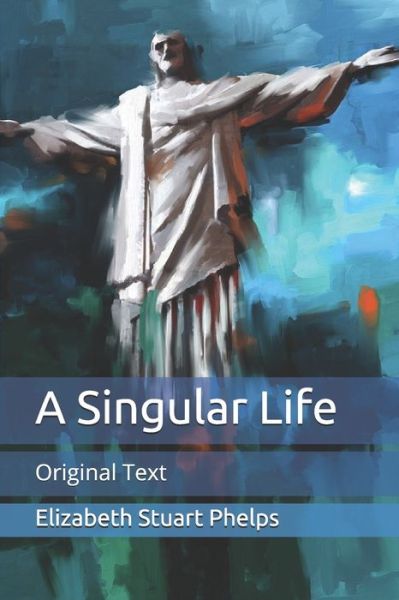 Cover for Elizabeth Stuart Phelps · A Singular Life: Original Text (Paperback Book) (2020)