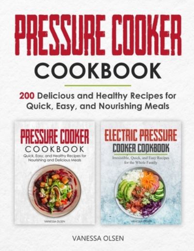 Cover for Olsen Vanessa Olsen · Pressure Cooker Cookbook: 200 Delicious and Healthy Recipes for Quick, Easy, and Nourishing Meals (Paperback Book) (2020)