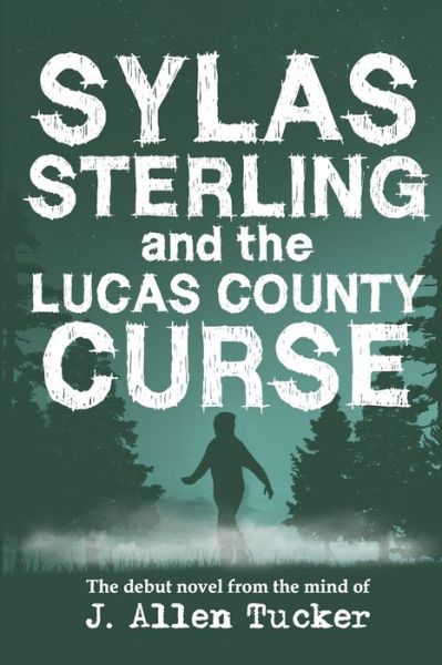 Cover for J Allen Tucker · Sylas Sterling and the Lucas County Curse: The debut novel from the mind of J. Allen Tucker. - Sylas Sterling Chronicles (Paperback Book) (2021)