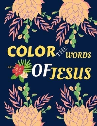 Color the Words of Jesus - Kdprahat Printing House - Kirjat - Independently Published - 9798708474247 - perjantai 12. helmikuuta 2021