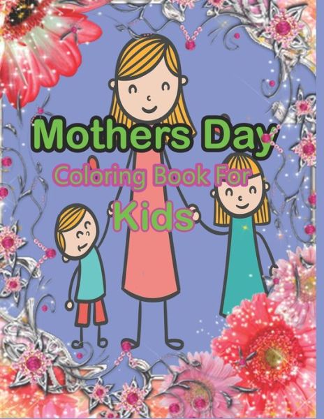 Cover for Gordon Williams · Mothers Day Coloring Book For Kids: Mother's Day colouring Pages For kids, Perfect Cute Mother's Day colouring Books for boys, girls, and kids of ages 4-8 ... Workbook for Toddlers and Kindergarten (Paperback Book) [Large type / large print edition] (2021)