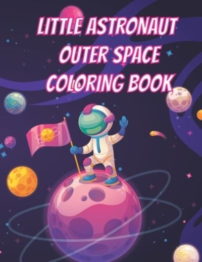 Cover for William Adam · Little Astronaut Outer Space Coloring Book: Space Coloring Book for kids Ages 4 to 10 (Paperback Book) (2021)