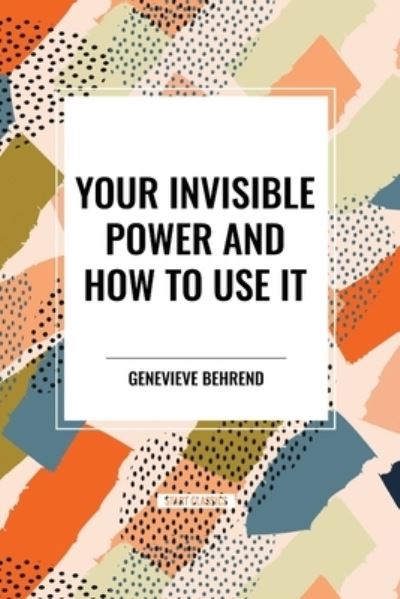 Your Invisible Power and How to Use It - Genevieve Behrend - Books - Start Classics - 9798880925247 - March 26, 2024