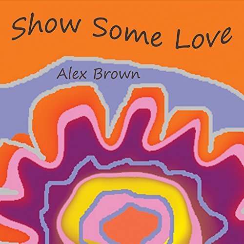 Show Some Love - Alex Brown - Music - CD Baby - 0888295217248 - January 9, 2015