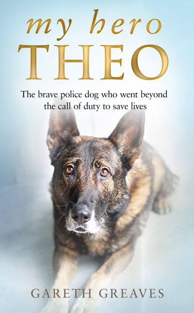 Cover for Gareth Greaves · My Hero Theo: The Brave Police Dog Who Went Beyond the Call of Duty to Save Lives (Paperback Book) (2021)