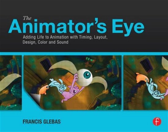 Cover for Francis Glebas · The Animator's Eye: Adding Life to Animation with Timing, Layout, Design, Color and Sound (Taschenbuch) (2012)