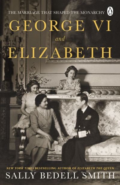 George VI and Elizabeth: The Marriage That Shaped the Monarchy - Sally Bedell Smith - Livros - Penguin Books Ltd - 9780241638248 - 11 de abril de 2024