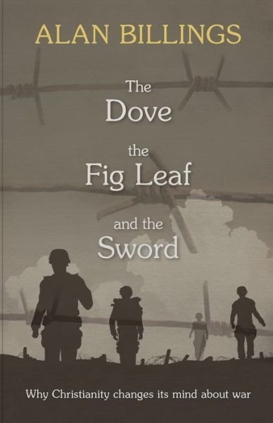 Cover for Alan Billings · The Dove, the Fig Leaf and the Sword: Why Christianity Changes Its Mind About War (Paperback Bog) (2014)