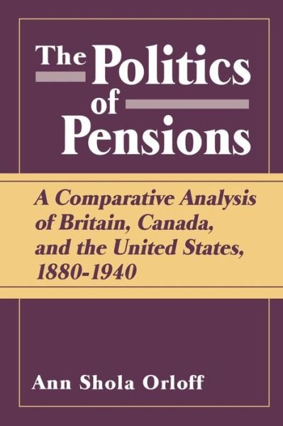 Cover for Ann Shola Orloff · The Politics of Pensions: A Comparative Analysis of Britain, Canada and the United States, 1880-1940 (Paperback Book) (1993)