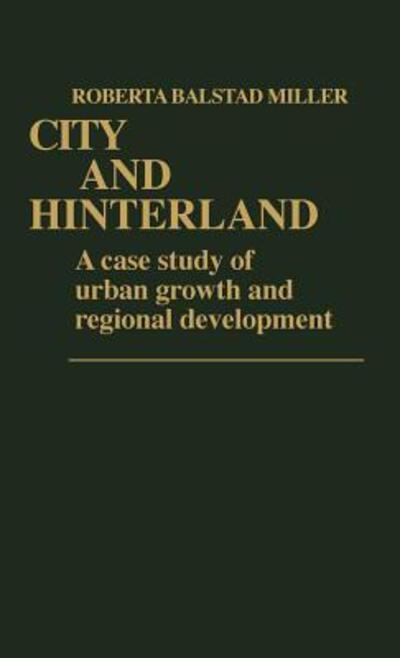 Cover for Roberta Balstad Miller · City and Hinterland: A Case Study of Urban Growth and Regional Development (Hardcover Book) (1979)