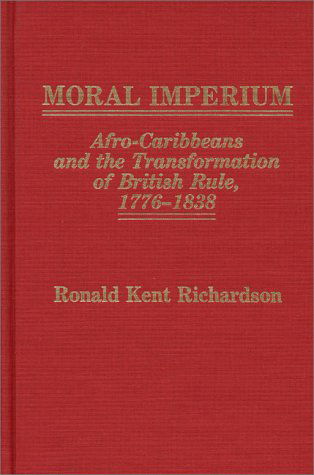 Cover for Ronald Richardson · Moral Imperium: Afro-Caribbeans and the Transformation of British Rule, 1776-1838 (Hardcover Book) (1987)