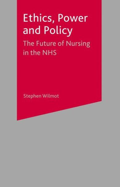 Cover for Stephen Wilmot · Ethics  Power and Policy The Future of Nursing in the NHS - The Future of Nursing in the NHS (N/A) (2017)