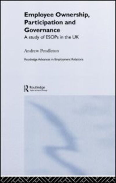 Cover for Pendleton, Andrew (Universoty of York, UK) · Employee Ownership, Participation and Governance: A Study of ESOPs in the UK - Routledge Research in Employment Relations (Hardcover Book) (2000)