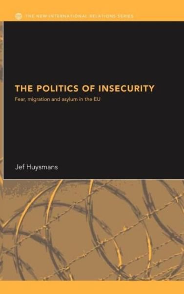Cover for Jef Huysmans · The Politics of Insecurity: Fear, Migration and Asylum in the EU - New International Relations (Inbunden Bok) (2006)
