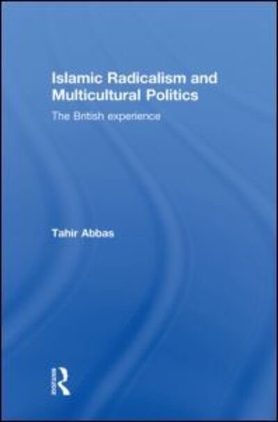 Cover for Abbas, Tahir (Leiden University College, Netherlands) · Islamic Radicalism and Multicultural Politics: The British Experience (Hardcover Book) (2011)