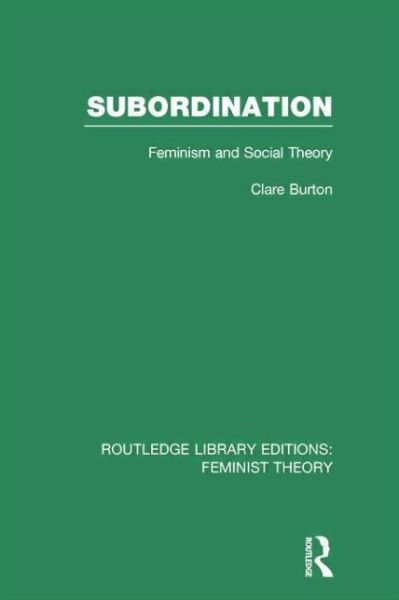 Cover for Clare Burton · Subordination (RLE Feminist Theory): Feminism and Social Theory - Routledge Library Editions: Feminist Theory (Paperback Book) (2014)